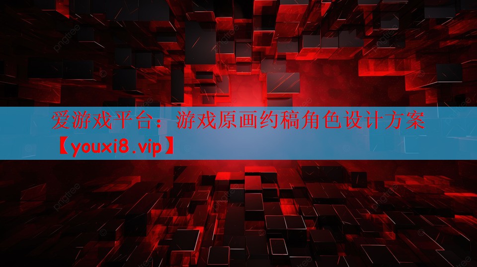 爱游戏平台：游戏原画约稿角色设计方案