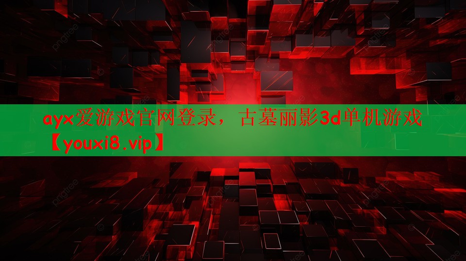 ayx爱游戏官网登录，古墓丽影3d单机游戏