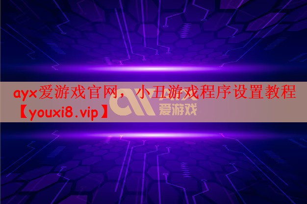 ayx爱游戏官网，小丑游戏程序设置教程