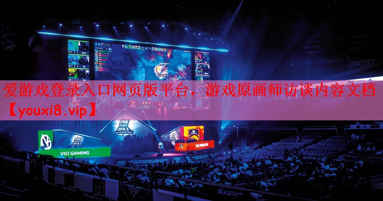 爱游戏登录入口网页版平台，游戏原画师访谈内容文档